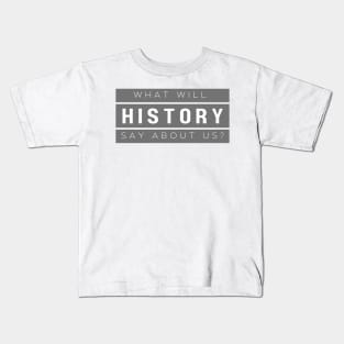 History: "What will history say about us?" Kids T-Shirt